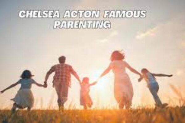 Chelsea Famous Parenting: Insights from Influential Parents